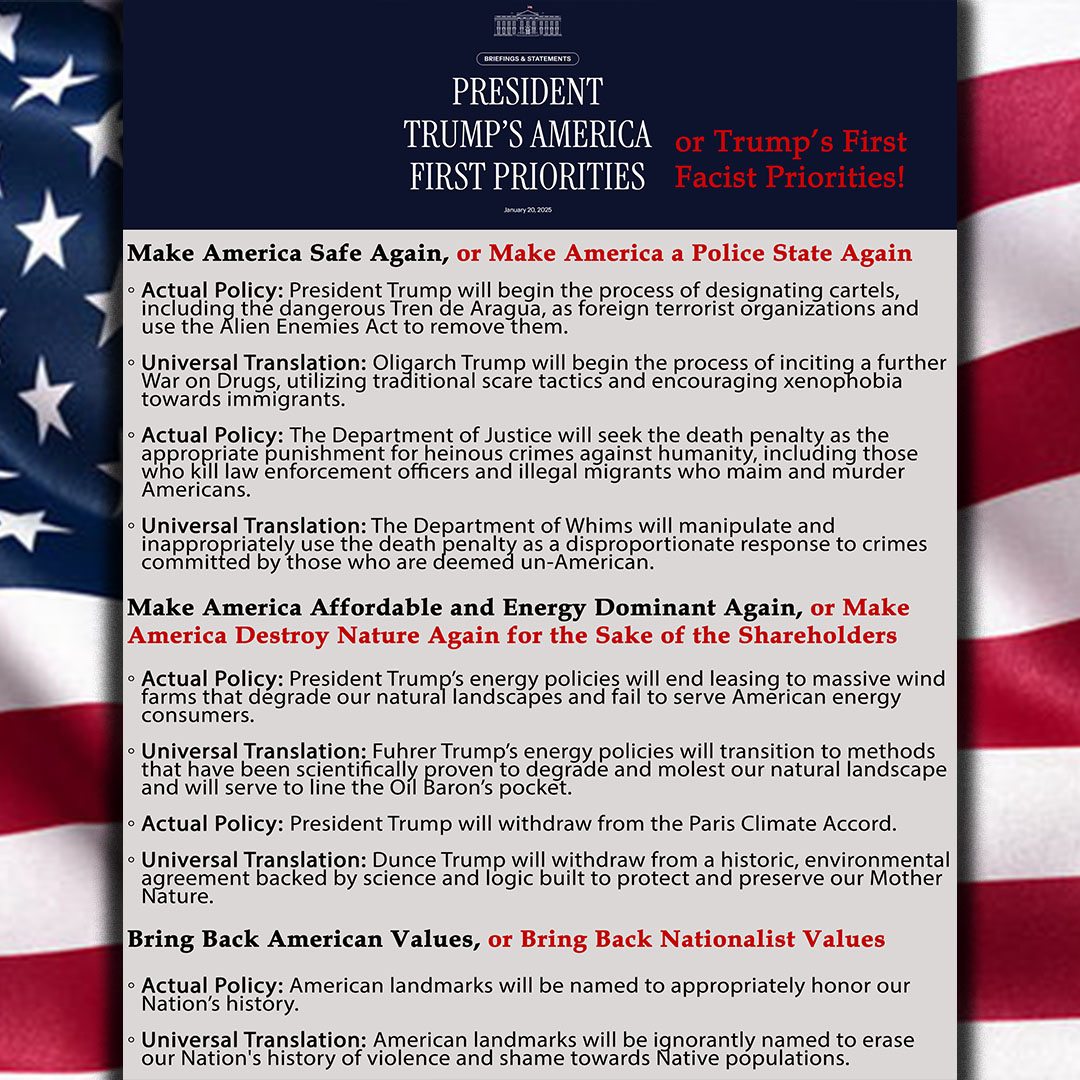 A doctored, representation of Donald Trump's first priorities as President in 2025. There is a list of actual policies and artist interpretations of those policies, meant to poke fun at the idiocracy of them.